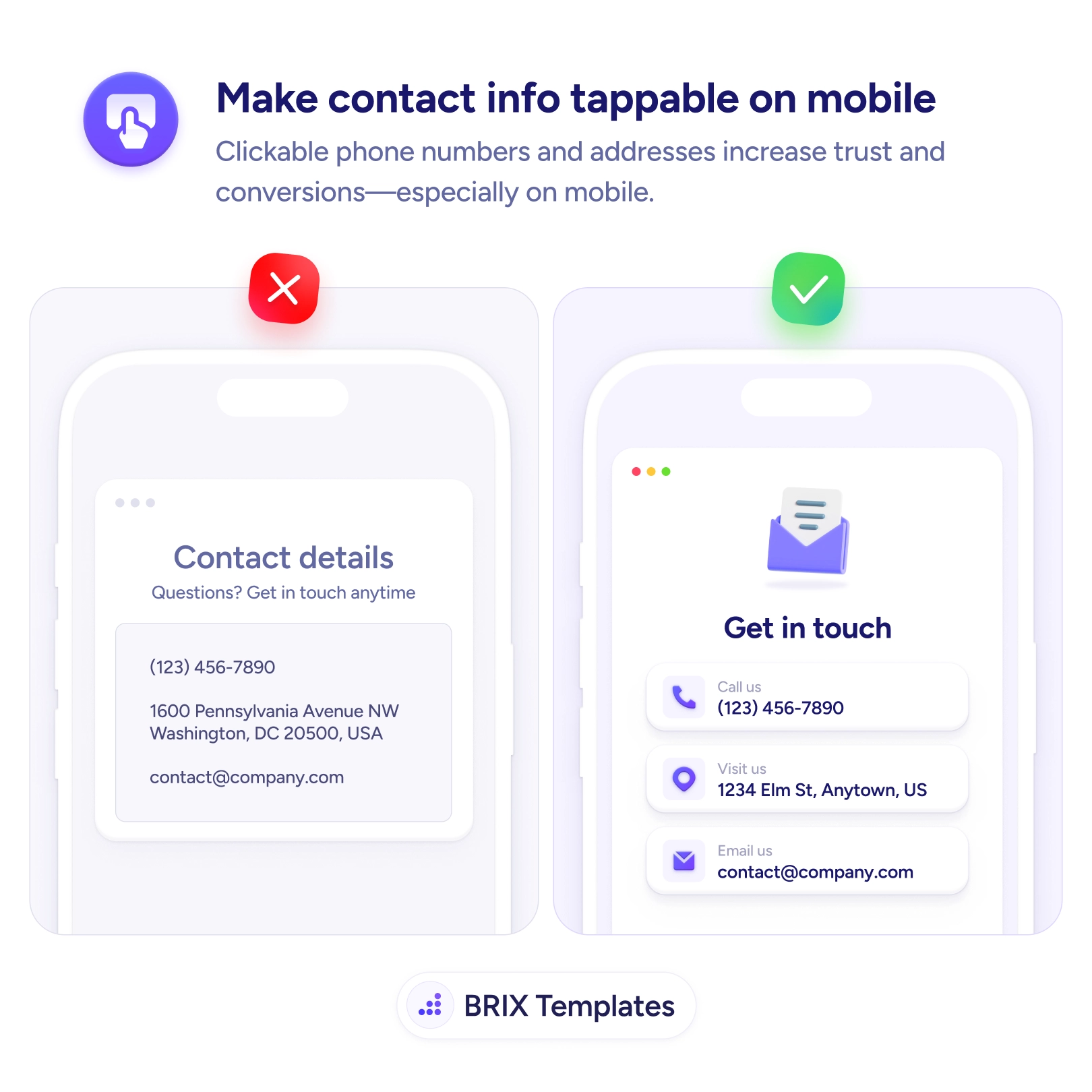 UX tip graphic titled 'Make contact info tappable on mobile.' The left panel marked with a red X shows a mobile 'Contact details' screen where the phone number '(123) 456-7890', a mailing address, and an email are shown as plain, unstyled text with no indication they can be tapped. The right panel marked with a green checkmark shows a 'Get in touch' screen where each detail is a distinct tappable card with an icon and label — 'Call us (123) 456-7890', 'Visit us 1234 Elm St, Anytown, US', and 'Email us contact@company.com' — each launching the relevant action on tap. BRIX Templates branding at the bottom.